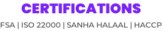 CERTIFICATIONS  FSA | ISO 22000	| Sanha Halaal | HACCP